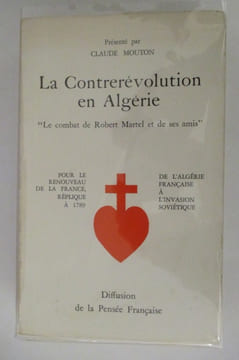 LA CONTREREVOLUTION EN ALGERIE. "Le combat de Robert Martel et de ses amis". Claude Mouton