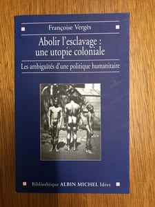 Abolir l'esclavage : une utopie coloniale. Les ambiguïtés d'une politique humanitaire