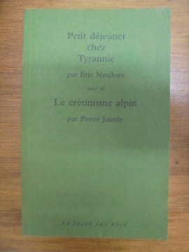 Petit déjeuner chez Tyrannie. Suivi de Le crétinisme alpin, par Pierre Jourde. Naulleau Eric