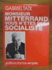 MONSIEUR MITTERRAND VOUS N'ETES PAS SOCIALISTE. TAIX GABRIEL.