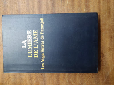 LA LUMIERE DE L'AME SA SCIENCE ET SES EFFETS. Une paraphrase des YOGA SUTRAS DE PATANJALI