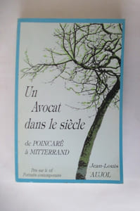 UN AVOCAT DANS LE SIECLE DE POINCARE A MITTERAND. Pris sur le vif, portraits contemporains.