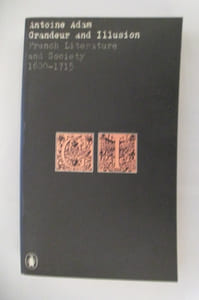 GRANDEUR and ILLUSION. French Literature and Society 1600-1715.