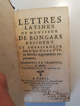 Lettres De Monsieur De Bongars Resident & Ambassadeur sous Le Roy Henry IV. en diverses negociations importantes: Traduites en Français.. Bongars, ...