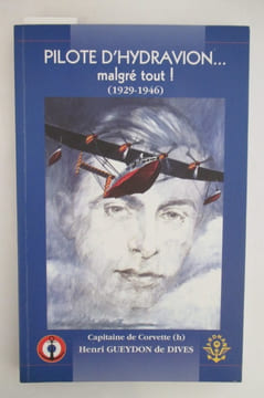 PILOTE D'HYDRAVION...malgré tout ! 1929 - 1946 . Henri Gueydon de Dives