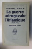 LA GUERRE AERONAVALE dans L'ATLANTIQUE (1939-1945). Contre-Amiral R. De Belot
