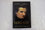 Berlioz, volume two, Servitude and Greatness. David Cairns 
