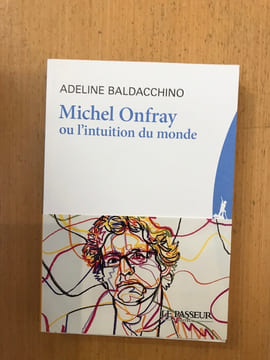 Michel Onfray ou l'intuition du monde. Adeline Baldacchino