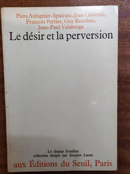 Le désir et la perversion. . Piera Aulagnier6Spairani, Jean Clavreul, François Perrier, Guy Rosolato, Jean-Paul Valabrega.