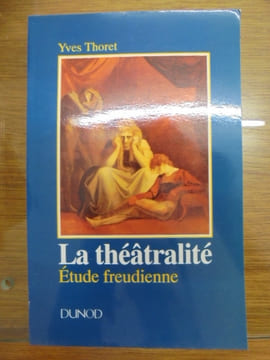 LA THEATRALITE. Etude freudienne.. THORET Yves.