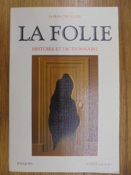 La folie, histoire et dictionnaire. Thuillier Jean