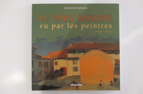 LE PAYS BASQUE VU PAR LES PEINTRES. 1900 - 1950.. Séverine Berger