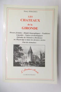 LES CHATEAUX DE LA GIRONDE. Moeurs féodales - Détails biographiques - Traditions- Légendes - Notice archéologiques - Episodes de l'histoire à Bordeaux au Moyen-âge et dans les derniers siècles - Etat des domaines.