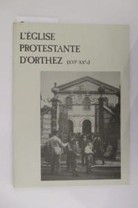 L'EGLISE PROTESTANTE D'ORTHEZ (XVIe-XXe S.)
1. Les temples d'Orthez (XVIe - XXe s.)
2. La communauté protestante d'Orthez (XVIe - XXe s.)