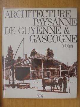 ARCHITECTURE PAYSANNE DE GUYENNE & GASCOGNE. Dr. A. Cayla