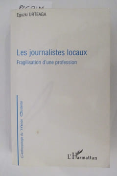 LES JOURNALISTES LOCAUX. Fragilisation d'une profession.. Eguzki Urteaga