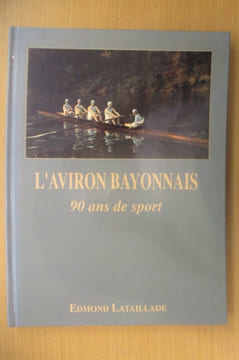 L'AVIRON BAYONNAIS 90 ans de sport.. Edmond Lataillade