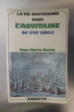 La vie quotidienne dans L'AQUITAINE DU XVIIe SIECLE. Yves-Marie Bercé
