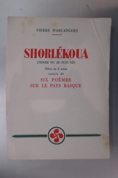 SHORLEKOUA (terre où je suis né). Pièce en 2 actes suivie de Six Poèmes sur le Pays Basque. (avec un envoi de l'Auteur).. Pierre d'Arcangues