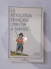 LA REVOLUTION FRANCAISE 1789-1799 A SAINTES. . Collectif