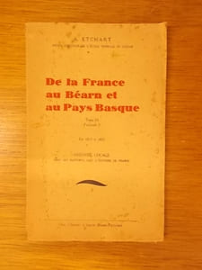 DE LA FRANCE AU BEARN ET AU PAYS BASQUE. Tome III. Fascicule I. De 1815 à 1852. Histoire Locale dans ses rapports avec l'Histoire de France.