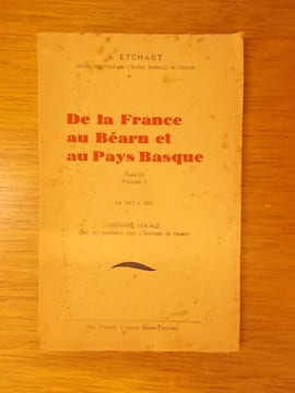 DE LA FRANCE AU BEARN ET AU PAYS BASQUE. Tome III. Fascicule I. De 1815 à 1852. Histoire Locale dans ses rapports avec l'Histoire de France.. A. ...