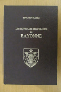 DICTIONNAIRE HISTORIQUE DE BAYONNE. Tome 1 et 2 en 1 volume.