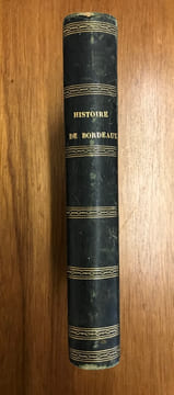 Histoire de la ville de Bordeaux Première partie contenant les évènements civils & la vie de plusieurs hommes célèbres. Dom Devienne