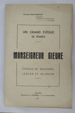 UN GRAND EVEQUE DE FRANCE. MONSEIGNEUR GIEURE EVEQUE DE BAYONNE, LESCAR ET OLORON.. Chanoine Jean Lamarque