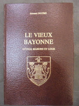 LE VIEUX BAYONNE. Hôtels, maisons et logis.
. DUCERE (Edouard)