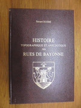 HISTOIRE TOPOGRAPHIQUE ET ANECDOTIQUE DES RUES DE BAYONNE.
. DUCERE (Edouard).
