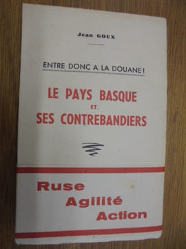 ENTRE DONC A LA DOUANE ! LE PAYS BASQUE et SES CONTREBANDIERS.
. Jean Goux
