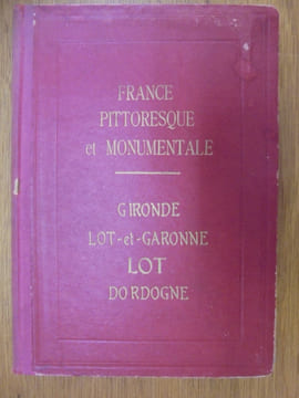 FRANCE PITTORESQUE ET MONUMENTALE - GIRONDE LOT ET GARONNE LOT DORDOGNE .. COLLECTIF