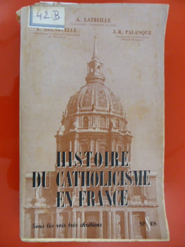 HISTOIRE DU CATHOLICISME EN FRANCE. A.Latreille - E.Dlaruelle - J.-R.