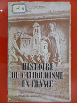 HISTOIRE DU CATHOLICISME EN FRANCE. A.Latreille - E.Dlaruelle - J.-R.