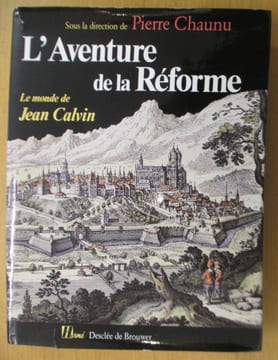 L'AVENTURE DE LA REFORME. Le monde de Jean Calvin.. Pierre Chaunu