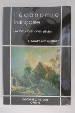 L'ECONOMIE FRANCAISE AUX XVIe - XVIIe - XVIIIe Siècles. F. Bayard & P. Guignet