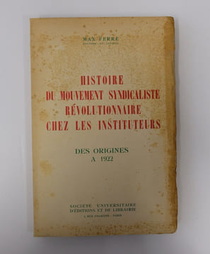 Histoire du mouvement syndicaliste révolutionnaire chez les instituteurs des origines à 1922. Max Ferré