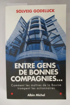 ENTRE GENS DE BONNES COMPAGNIES... Comment les maîtres de la Bourse trompent les actionnaires. . Solveig Godeluck