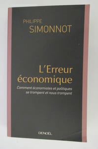 L'ERREUR ECONOMIQUE. Comment économistes et politiques se trompent et nous trompent.