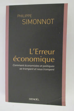L'ERREUR ECONOMIQUE. Comment économistes et politiques se trompent et nous trompent.. Philippe Simonnot