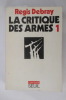LA CRITIQUE DES ARMES 1. Régis Debray 
