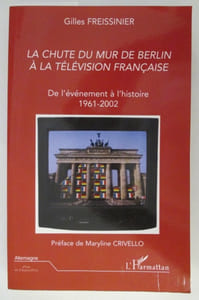 LA CHUTE DU MUR DE BERLIN A LA TELEVISION FRANCAISE. De l"événement à l'histoire 1961-2002