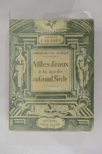 MOEURS INTIMES DU PASSE. VILLES D'EAUX A LA MODE AU GRAND SIECLE.
