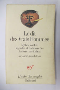 LE DIT DES VRAIS HOMMES. Mythes, contes, légendes et traditions dans Indiens Cashinahua.