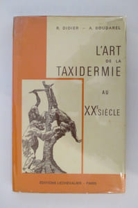 L'ART DE LA TAXIDERMIE AU XXe SIECLE. Recueil de technique pratique de Taxidermie pour Naturalistes, Professionnels, Amateurs et Voyageurs.