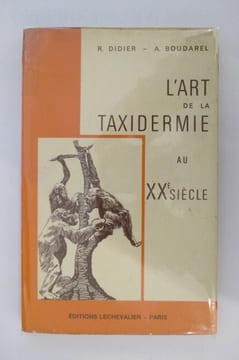 L'ART DE LA TAXIDERMIE AU XXe SIECLE. Recueil de technique pratique de Taxidermie pour Naturalistes, Professionnels, Amateurs et Voyageurs.. R. Didier ...