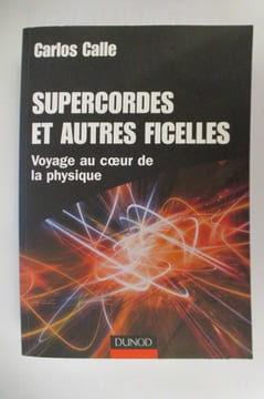 SUPERCORDES et AUTRES FICELLES. Voyage au coeur de la physique.. Carlos Calle