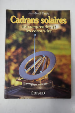 Cadrans solaires, les comprendre et les construire. Jean-Noël Tardy