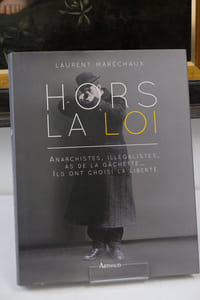 Hors La Loi : Anarchistes, Illégalistes, As De La Gâchette. Ils Ont Choisi La Liberté